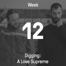Week 12 / 2015 - Digging: A Love Supreme