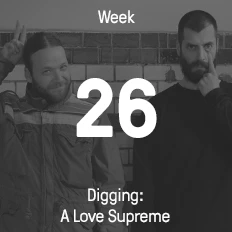 Week 26 / 2015 - Digging: A Love Supreme