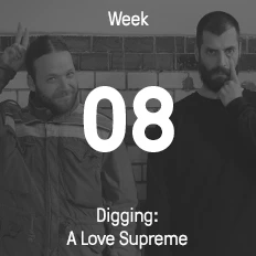 Week 08 / 2016 - Digging: A Love Supreme