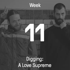 Week 11 / 2016 - Digging: A Love Supreme
