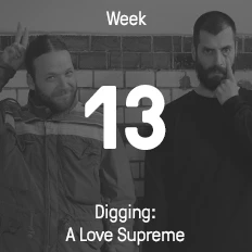 Week 13 / 2016 - Digging: A Love Supreme