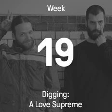 Week 19 / 2016 - Digging: A Love Supreme