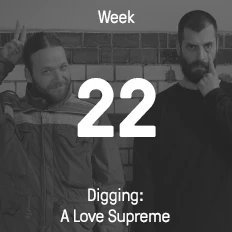Week 22 / 2016 - Digging: A Love Supreme