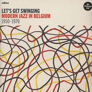 V.A. - Let's Get Swinging: Modern Jazz In Belgium 1950-1970