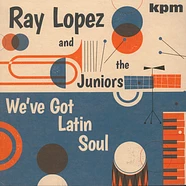 Ray Lopez & The Juniors - We've Got Latin Soul