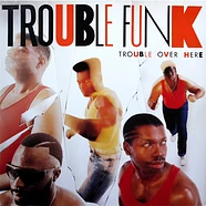 Trouble Funk - Trouble Over Here, Trouble Over There