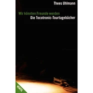 Thees Uhlman - Wir Könnten Freunde Werden - Die Tocotronic-Tourtagebücher