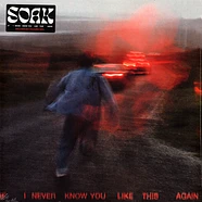 Soak - If I Never Know You Like This Again Colored Vinyl Edition
