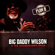 Big Daddy Wilson & The Gossebumps Bros. - Plan B