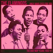 Flamingos - Only Have Eyes For You: The Doo-Wop Years