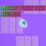 Larry Pink The Human - Love You, Bye. / Might Delete Later