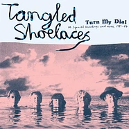 Tangled Shoelaces - Turn My Dial - M Squared Recordings And More, 1981-84
