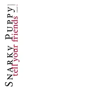 Snarky Puppy - Tell Your Friends - 10 Year Anniversary