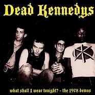 Dead Kennedys - What Shall I Wear Tonight? - The 1978 Demos