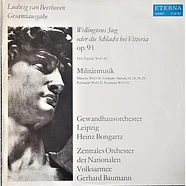 Ludwig van Beethoven - Gewandhausorchester Leipzig, Heinz Bongartz / Zentrales Orchester Der Nationalen Volksarmee, Gerhard Baumann - Wellingtons Sieg Oder Die Schlacht Bei Vittoria / Militärmusik