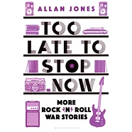 Allan Jones - Too Late To Stop Now: More Rock'n'Roll War Stories