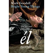 Mark Goodall - Bright Young Things The Art And Philosophy Of Él Records