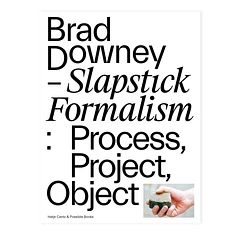 Brad Downey - Slapstick Formalism: Process, Project, Object Expanded Edition