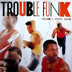 Trouble Funk - Trouble Over Here, Trouble Over There