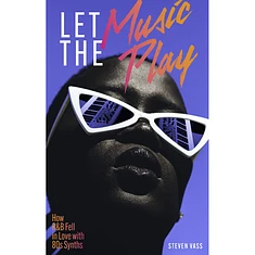 Steven Vass - Let The Music Play: How R&B Fell in Love with 80s Synths