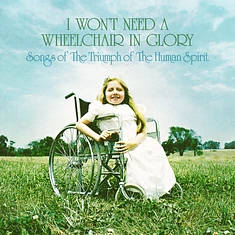 V.A. - I Won't Need A Wheelchair In Glory: Songs Of The Triumph Of The Human Spirit (1964-1984)