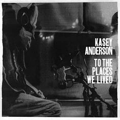 Kasey Anderson - To The Places We Lived