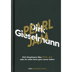 Dirk Gieselmann - Dirk Gieselmann Über Pearl Jam Oder Du Sollst Keine Gute Laune Haben