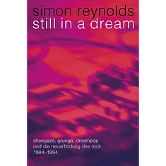 Simon Reynolds - Still In A Dream Shoegaze Grunge Dreampop Und Die Neuerfindung Des Rock 1984-1994