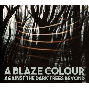 A Blaze Colour - Against The Dark Trees Beyond