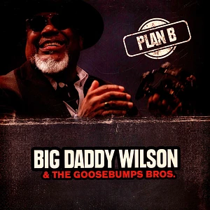 Big Daddy Wilson & The Gossebumps Bros. - Plan B
