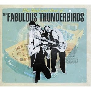 The Fabulous Thunderbirds - The Bad And The Best Of...