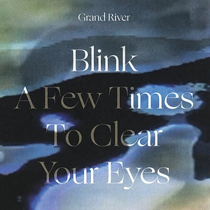 Grand River - Blink A Few Times To Clear Your Eyes