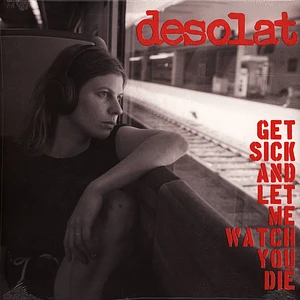 Desolat - Get Sick And Let Me Watch You Die