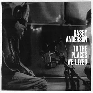 Kasey Anderson - To The Places We Lived