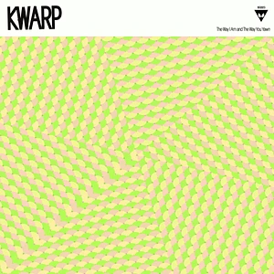 Kwarp - The Way I Am And The Way You Yawn