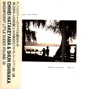 Chihei Hatakeyama & Shun Ishiwaka - Magnificent Little Dudes Volume 2