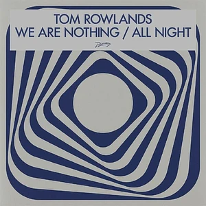 Tom Rowlands - We Are Nothing / All Night