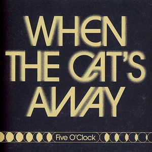 Five O'Clock - When The Cat's Away