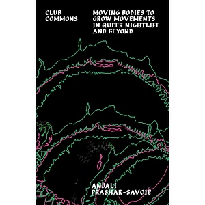 Anjali‬‭ Prashar-Savoie - Club Commons: Moving Bodies to Grow Movements‬ ‭in Queer Nightlife & Beyond‬