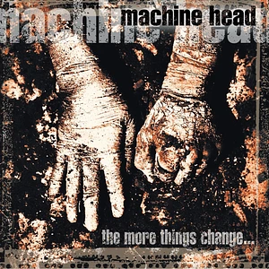 Machine Head - The More Things Change...