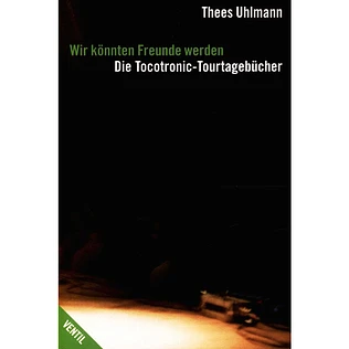 Tocotronic / Thees Uhlman - Wir Könnten Freunde Werden - Die Tocotronic-Tourtagebücher