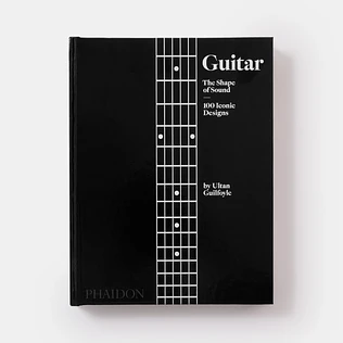 Ultan Guilfoyle - Guitar: The Shape Of Sound (100 Iconic Designs)
