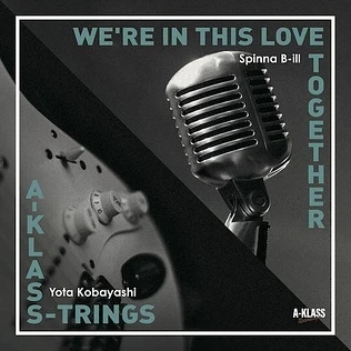 Spinna B-Ill / Yota Kobayashi - We're In This Love Together / A-Klass-Trings