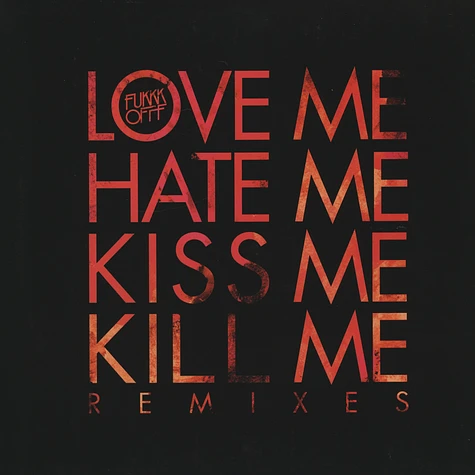 Fukkk Offf - Love Me, Hate Me, Kiss Me, Kill Me Remixes