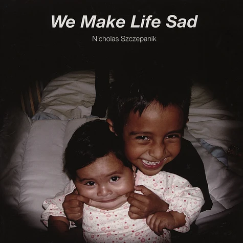 Nicholas Szczepanik - We Make Life Sad
