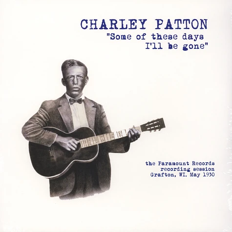 Charley Patton - Some Of These Days I'll Be Gone: The Paramount Recording Session, Grafton, Wi May 1930