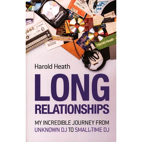 Harold Heath - Long Relationships: My Incredible Journey From Unknown DJ To Small-Time DJ