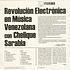 Chelique Sarabia - Revolucion Electronica En Musica Venezolana