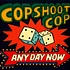 Cop Shoot Cop - Any Day Now