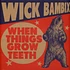 Wick Bambix - When Things Grow Teeth